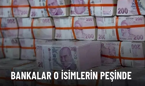 Bankalar o isimlerin peşinde