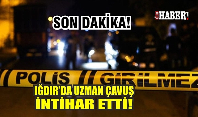 Iğdır'da Acı Olay: Uzman Çavuş Hayatına Son Verdi