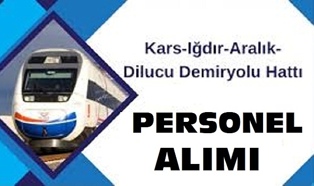 Kars-Iğdır-Aralık-Dilucu Demiryolu Şantiyesi Personel Alımına Başladı!