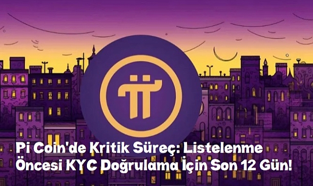 Pi Coin'de Son Dakika Gelişmeleri; Listelenme Öncesi KYC Doğrulama İçin Son 12 Gün!