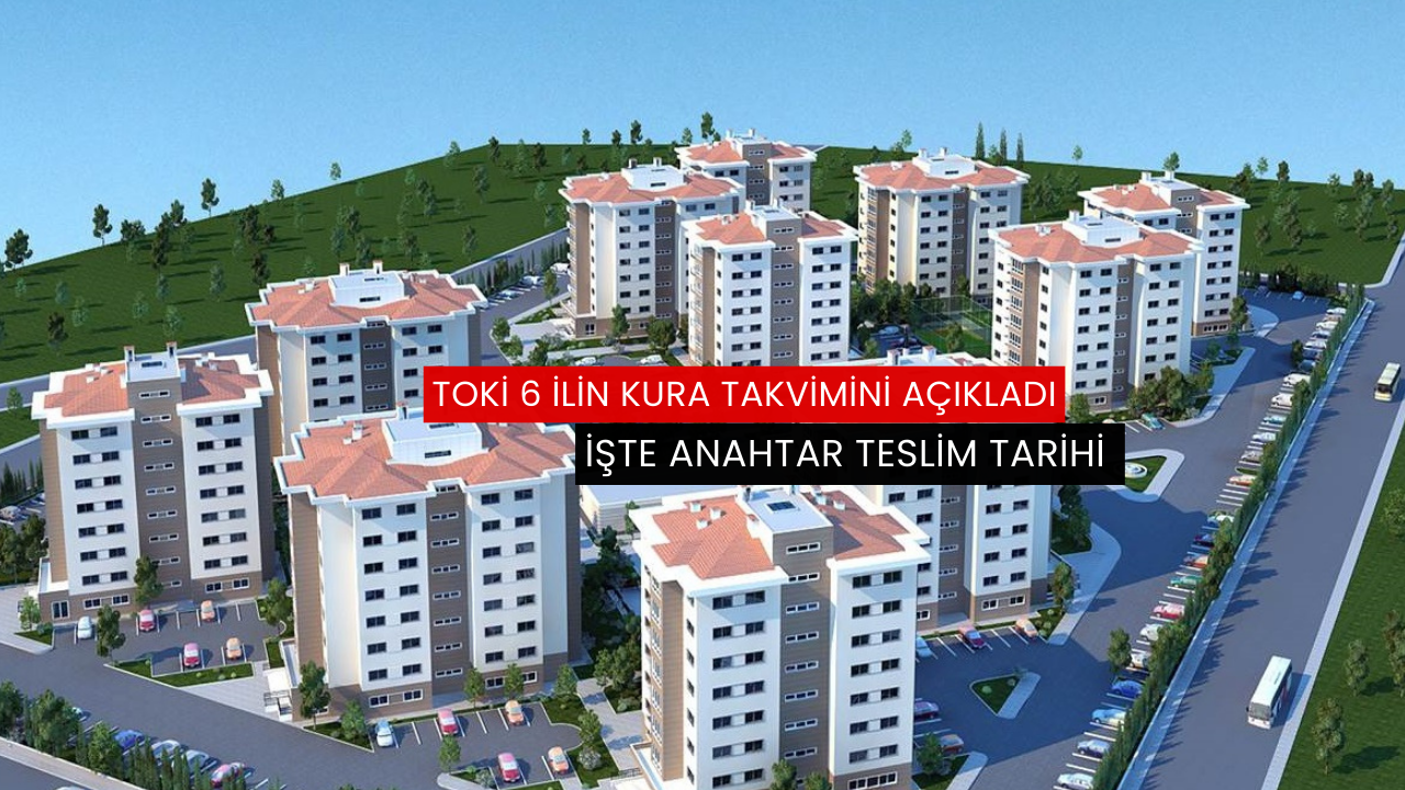 TOKİ 6 ilin kura takvimini açıkladı