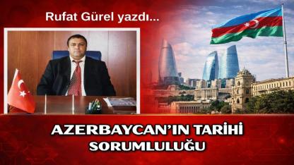 Azerbaycan’ın Tarihi Sorumluluğu