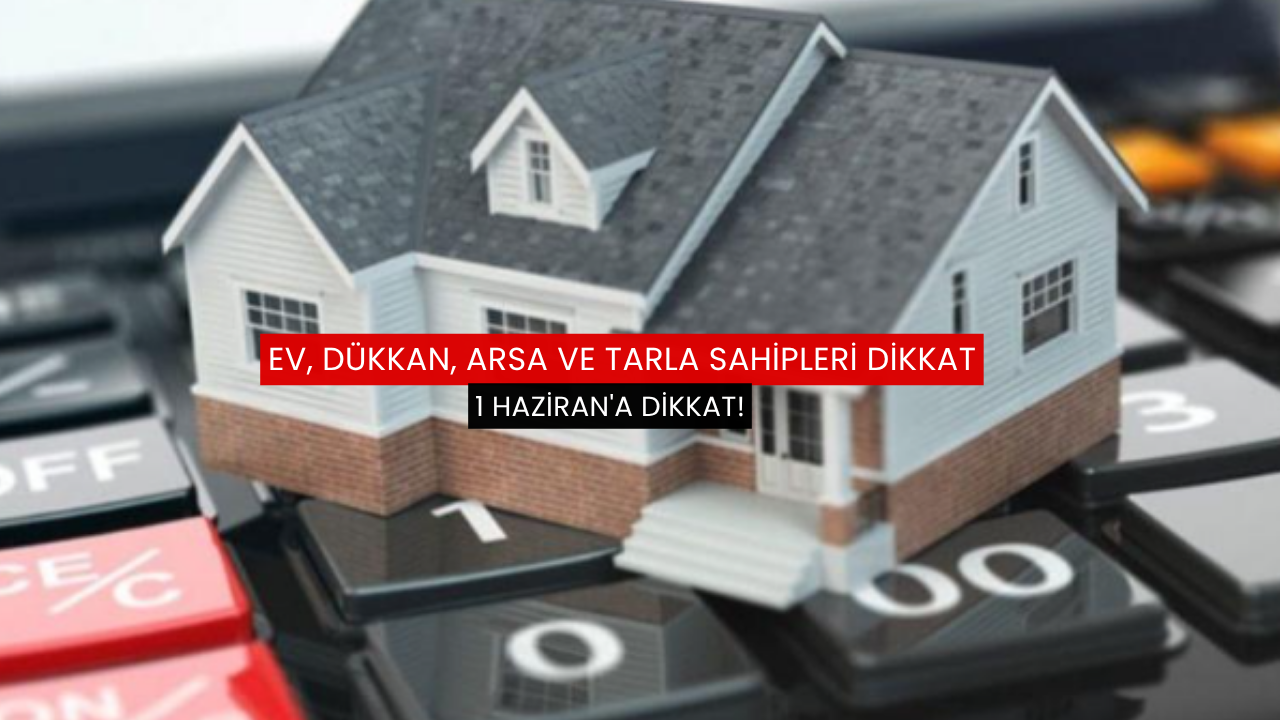 Ev, dükkan, arsa ve tarla sahipleri dikkat