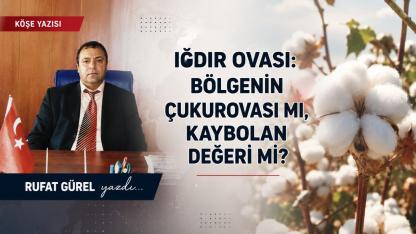 IĞDIR OVASI: BÖLGENİN ÇUKUROVASI MI, KAYBOLAN DEĞERİ Mİ?