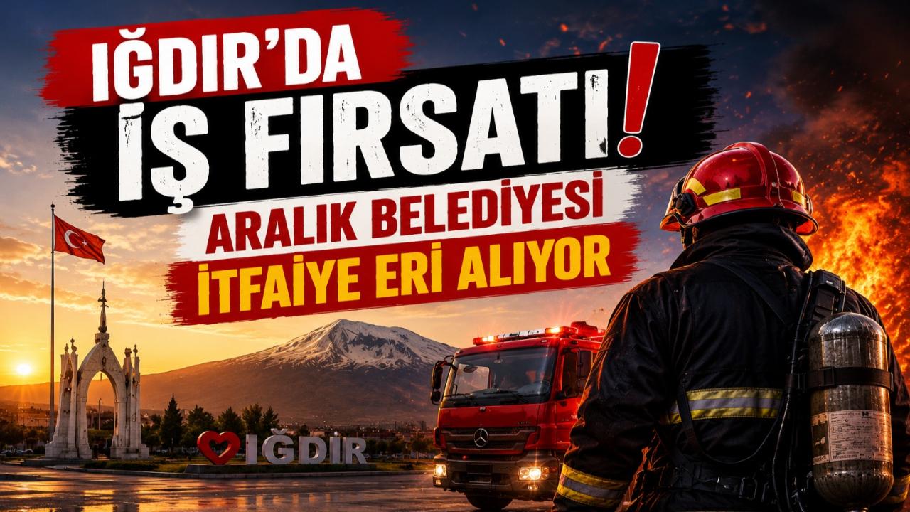 Iğdır'da İş Fırsatı! Aralık Belediyesi İtfaiye Eri Alıyor