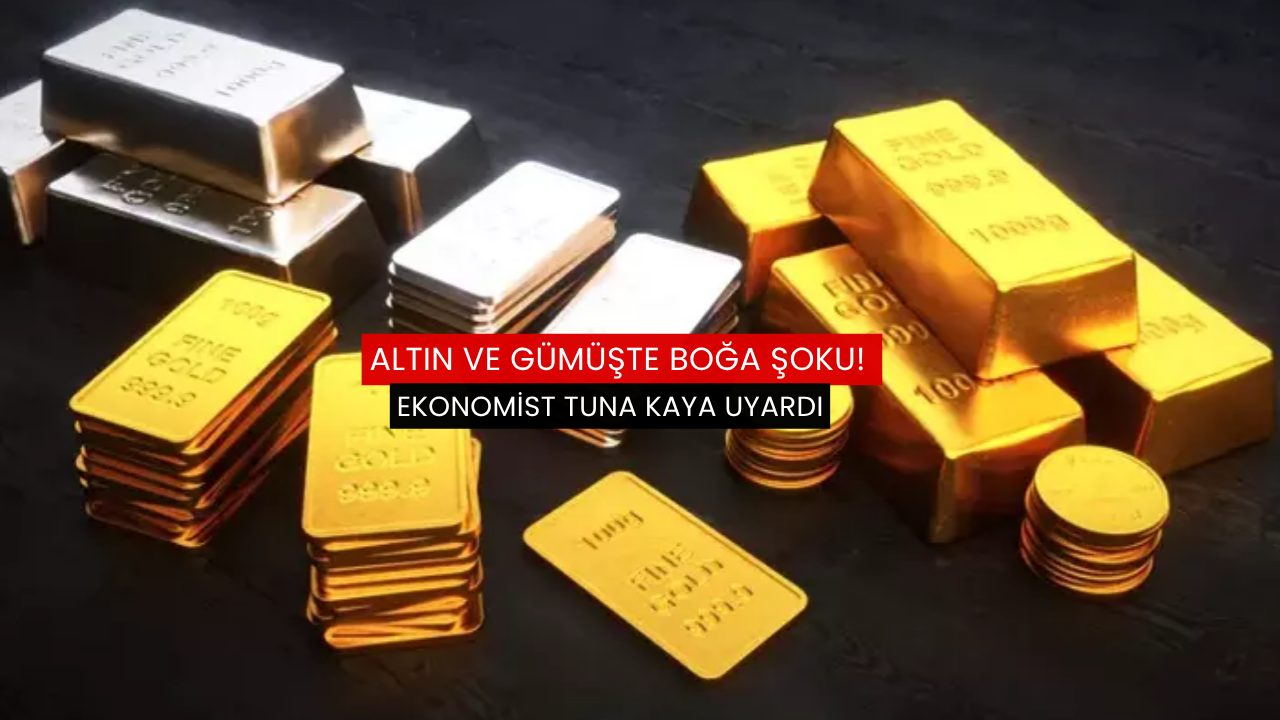 Altın ve gümüşte Boğa Şoku! Ekonomist Tuna Kaya uyardı