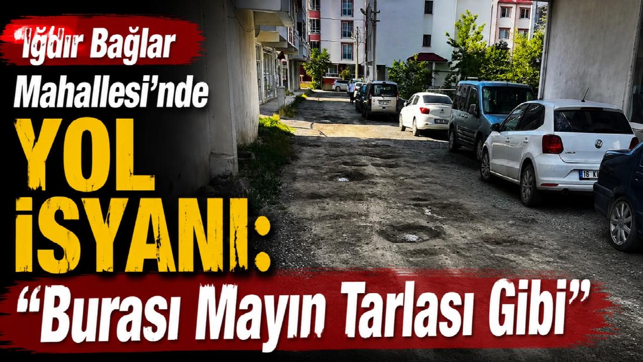Iğdır Bağlar Mahallesi'nde Yol İsyanı: “Burası Mayın Tarlası Gibi”