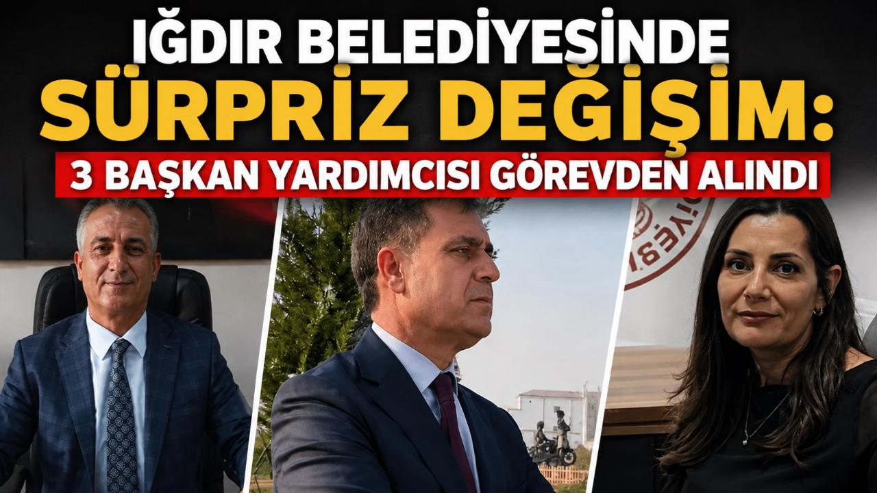 Iğdır Belediyesinde Sürpriz Değişim: 3 Başkan Yardımcısı Görevden Alındı