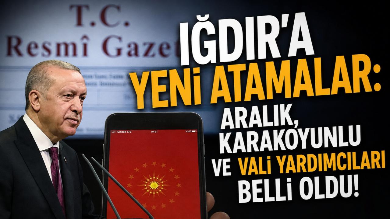 Iğdır'a Yeni Atamalar: Aralık, Karakoyunlu ve Vali Yardımcıları Belli Oldu