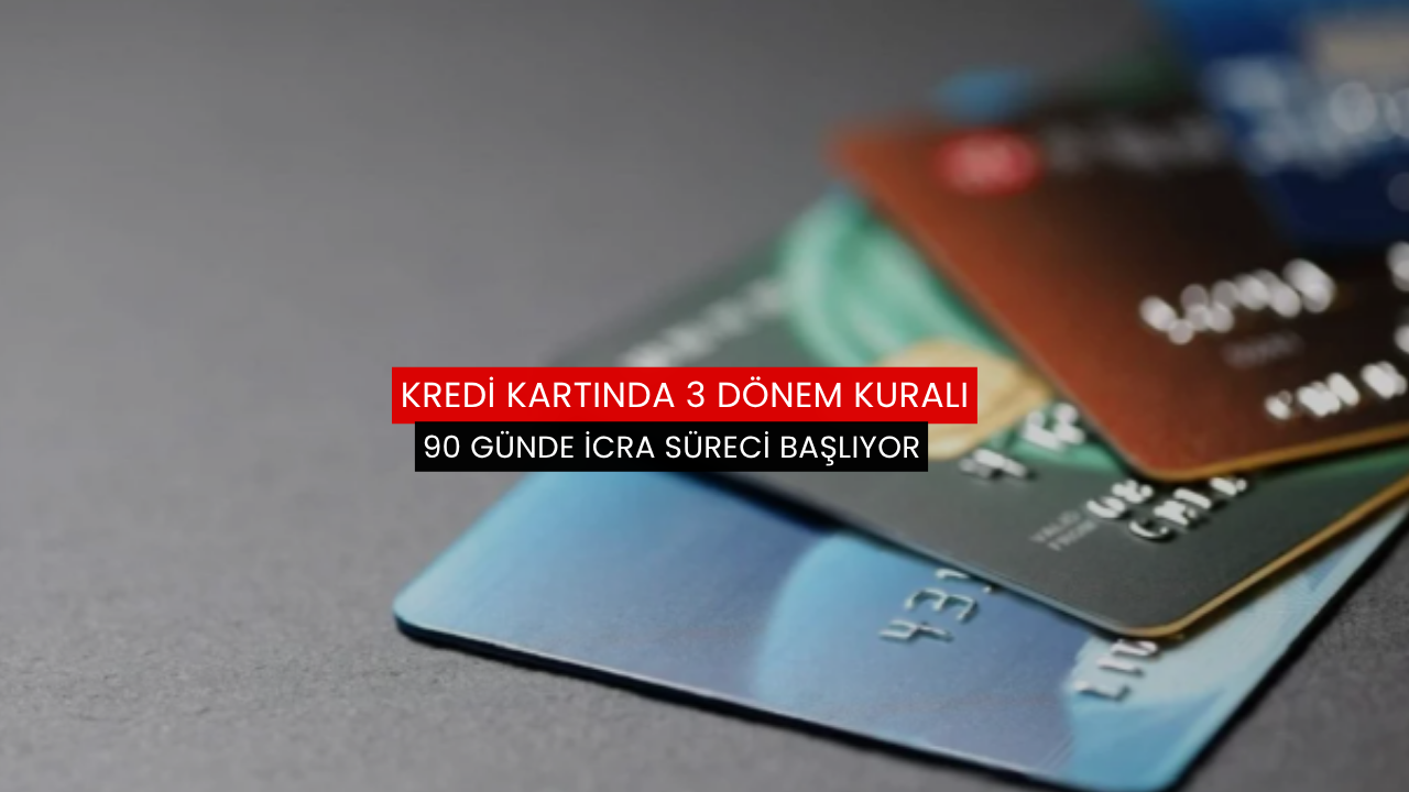 Kredi kartında 3 dönem kuralı: 90 günde icra süreci başlıyor