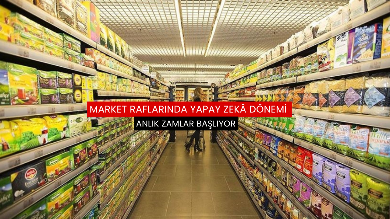 Market raflarında yapay zekâ dönemi: Anlık zamlar başlıyor