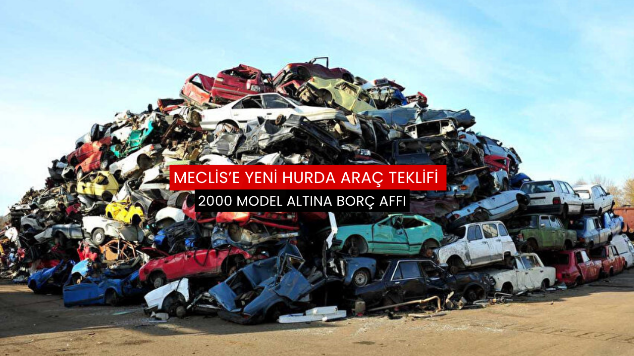 Meclis’e yeni hurda araç teklifi: 2000 model altına borç affı