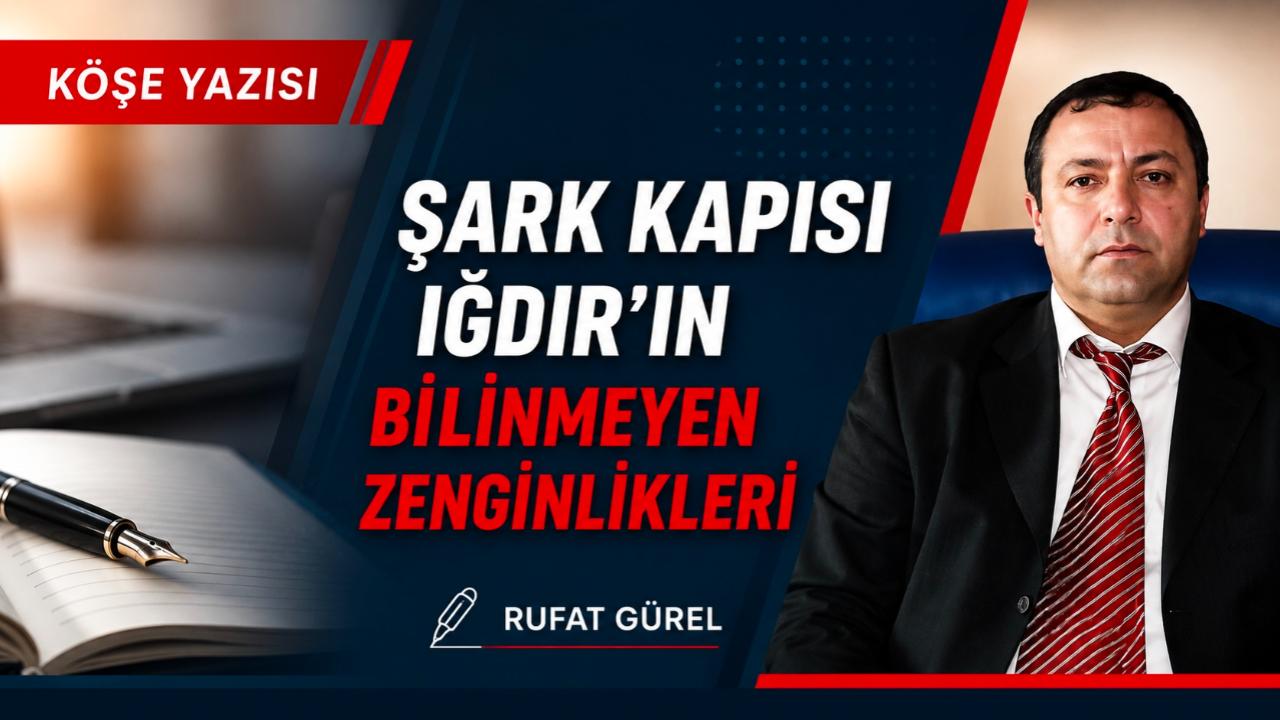 ŞARK KAPISI IĞDIR’IN BİLİNMEYEN ZENGİNLİKLERİ