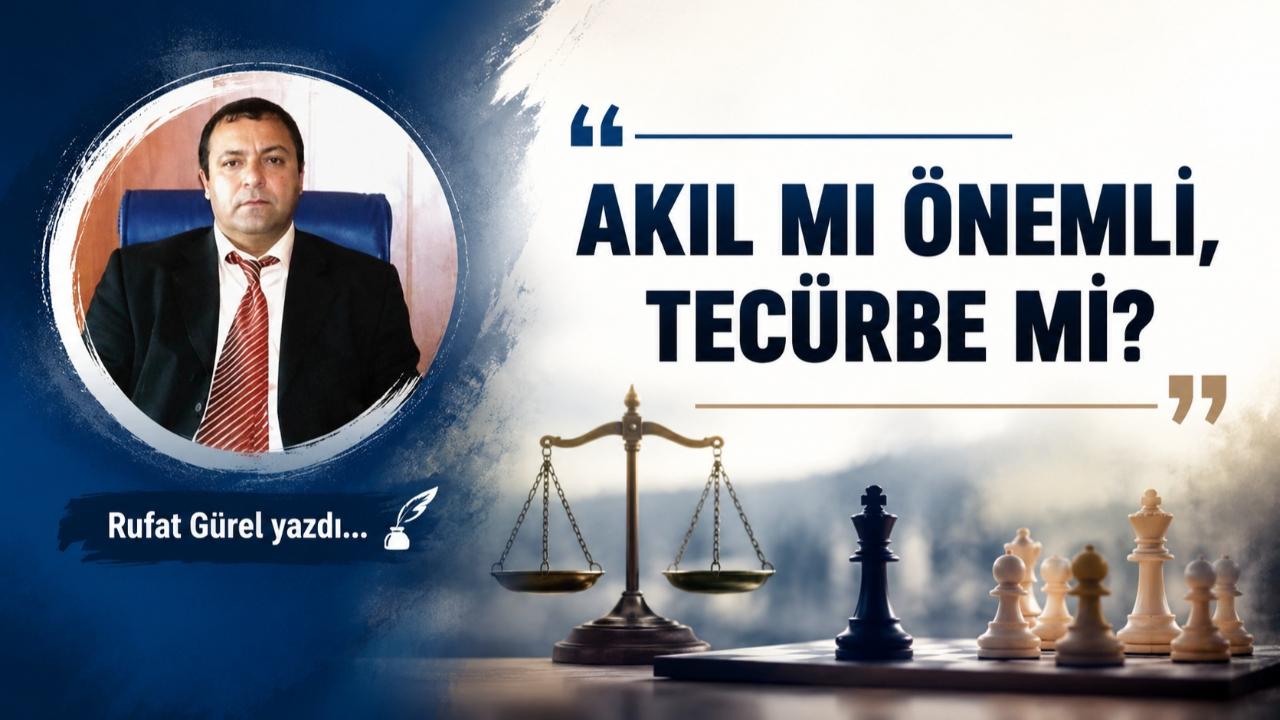 AKIL MI ÖNEMLİ, TECÜRBE Mİ?