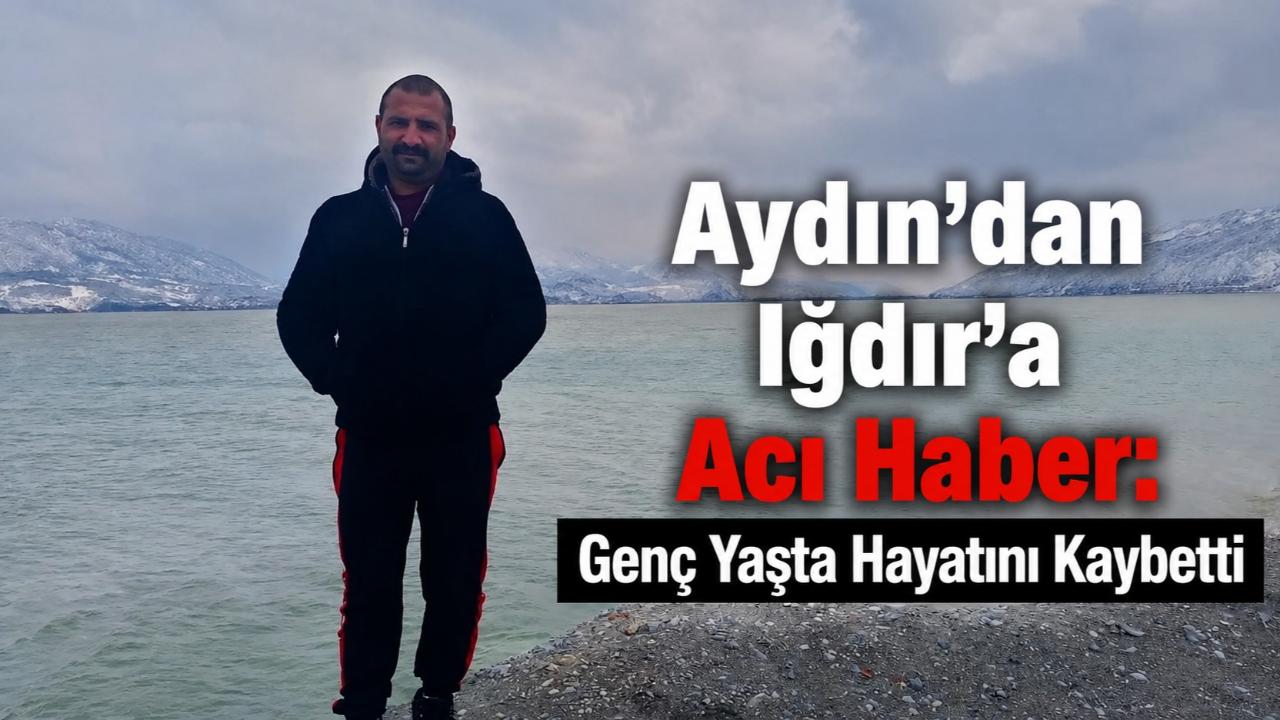 Aydın'dan Iğdır'a Acı Haber: Genç Yaşta Hayatını Kaybetti