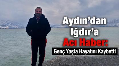 Aydın'dan Iğdır'a Acı Haber: Genç Yaşta Hayatını Kaybetti