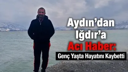 Aydın'dan Iğdır'a Acı Haber: Genç Yaşta Hayatını Kaybetti