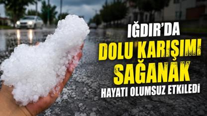 Iğdır'da Dolu Karışımı Sağanak Hayatı Olumsuz Etkiledi