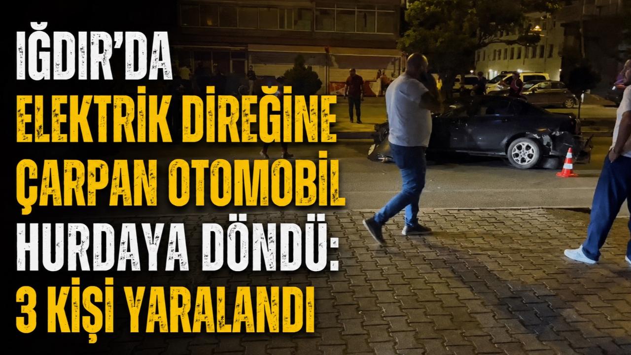 Iğdır’da Elektrik Direğine Çarpan Otomobil Hurdaya Döndü: 3 Kişi Yaralandı
