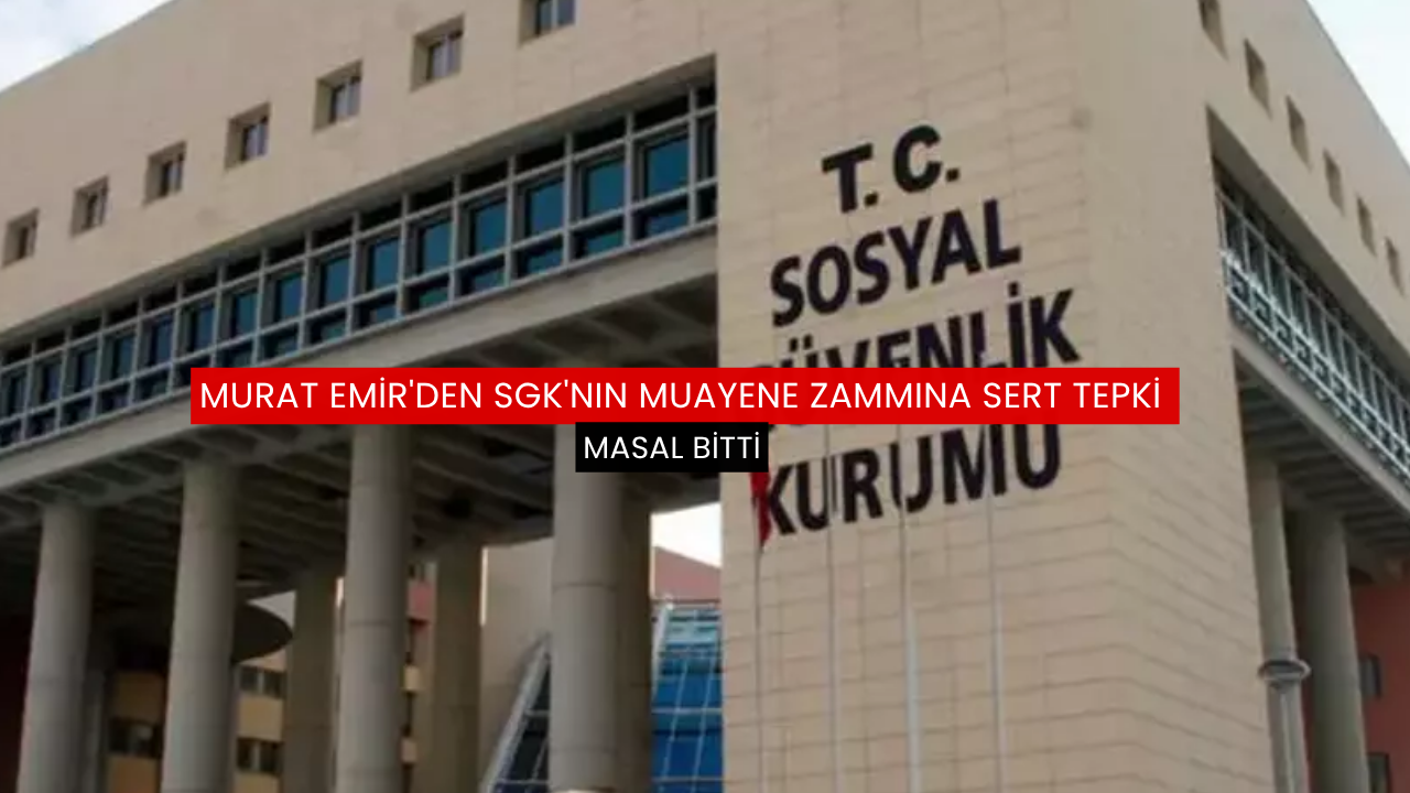 Murat Emir'den SGK'nın muayene zammına sert tepki: Masal bitti