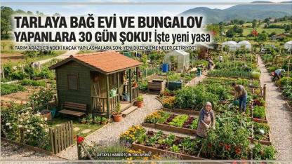 Tarlaya bağ evi ve bungalov yapanlara 30 gün şoku! İşte yeni yasa